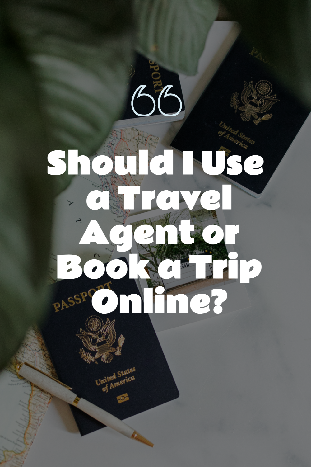 Looking down on a table with passports, a map, and plants and thinking "Should you use a travel agent or book your trip online?"