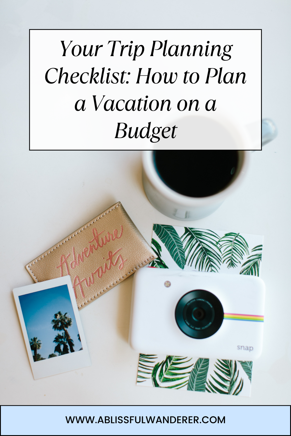 Stress Free Trip Planning Checklist: How to Plan a Vacation on a Budget pin with adventure awaits luggage tag and camera